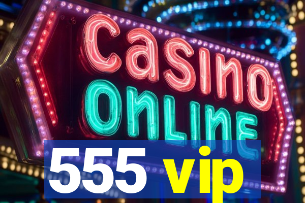 555 vip